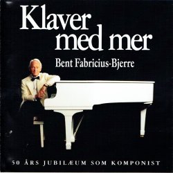 Bent Fabricius-Bjerre - Klaver Med Mer (50 �rs Jubil�um Som Komponist) (1998)