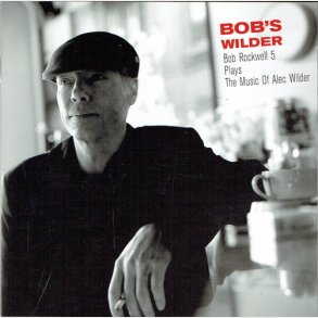 Bob's Wilder - Bob Rockwell 5 Plays The Music Of Alec Wilder