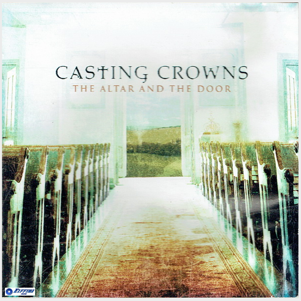 Casting Crowns - The Altar And The Door (2007)