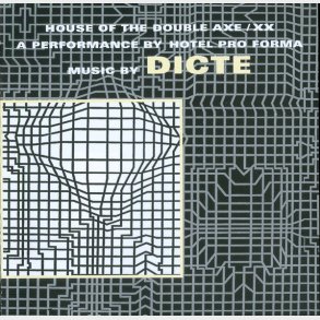 Dicte & Hotel Pro Forma - House Of The Double Axe Xx (A Performance By Hotel Pro Forma) (1998)