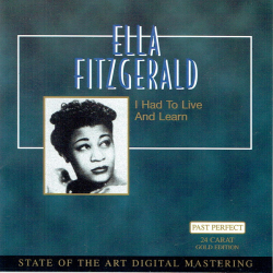 Ella Fitzgerald - I Had To Live And Learn (24 Carat Gold Edition)