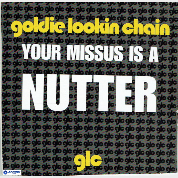 Goldie Lookin Chain - Your Missus Is A Nutter (2005)