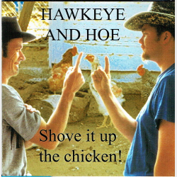 Hawkeye &amp; Hoe - Shove It Up The Chicken