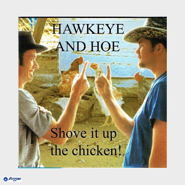 Hawkeye &amp; Hoe - Shove It Up The Chicken