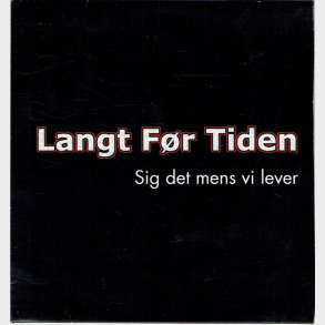 Langt Fr Tiden - Sig Det Mens Vi Lever