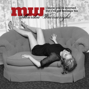 Martha Wainwright - I Know You're Married But I've Got Feelings Too (2008)