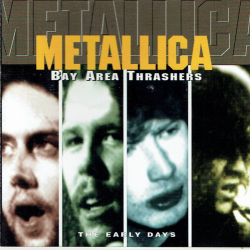 Metallica - Bay Area Thrashers (The Early Days Of The Metal Attack) (1998) (Unofficial)