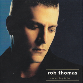 Rob Thomas - Something To Be (2005)
