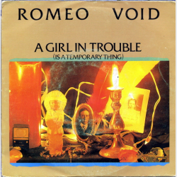 Romeo Void - A Girl In Trouble (Is A Temporary Thing) (1984)