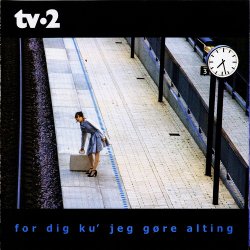 TV-2 - For Dig Ku' Jeg Gre Alting (2007)
