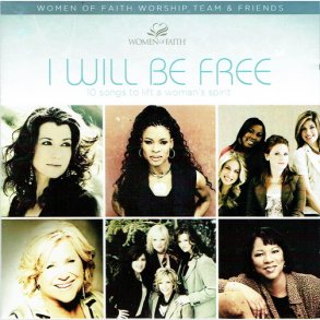 Women Of Faith WorshipTeam & Friends - I Will Be Free (2007)